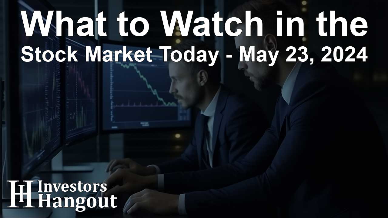 What to Watch in the Stock Market Today - May 23, 2024