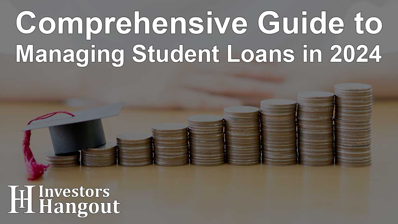 Comprehensive Guide to Managing Student Loans in 2024