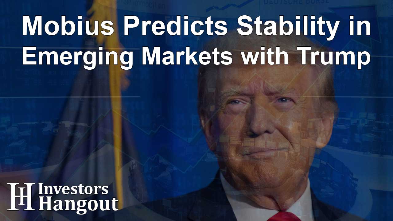 Mobius Predicts Stability in Emerging Markets with Trump