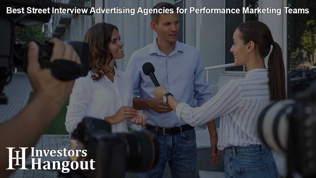 Best Street Interview Advertising Agencies for Performance Marketing Teams