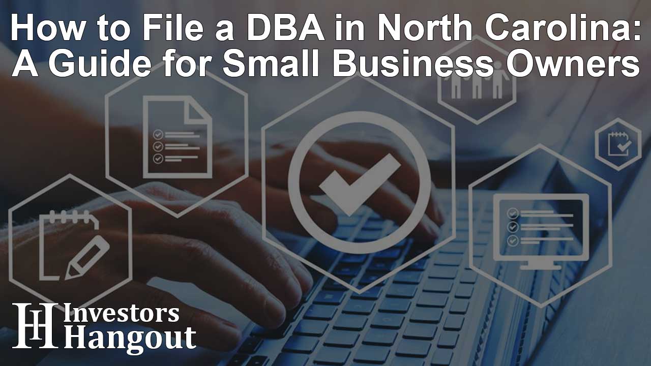How to File a DBA in North Carolina: A Guide for Small Business Owners
