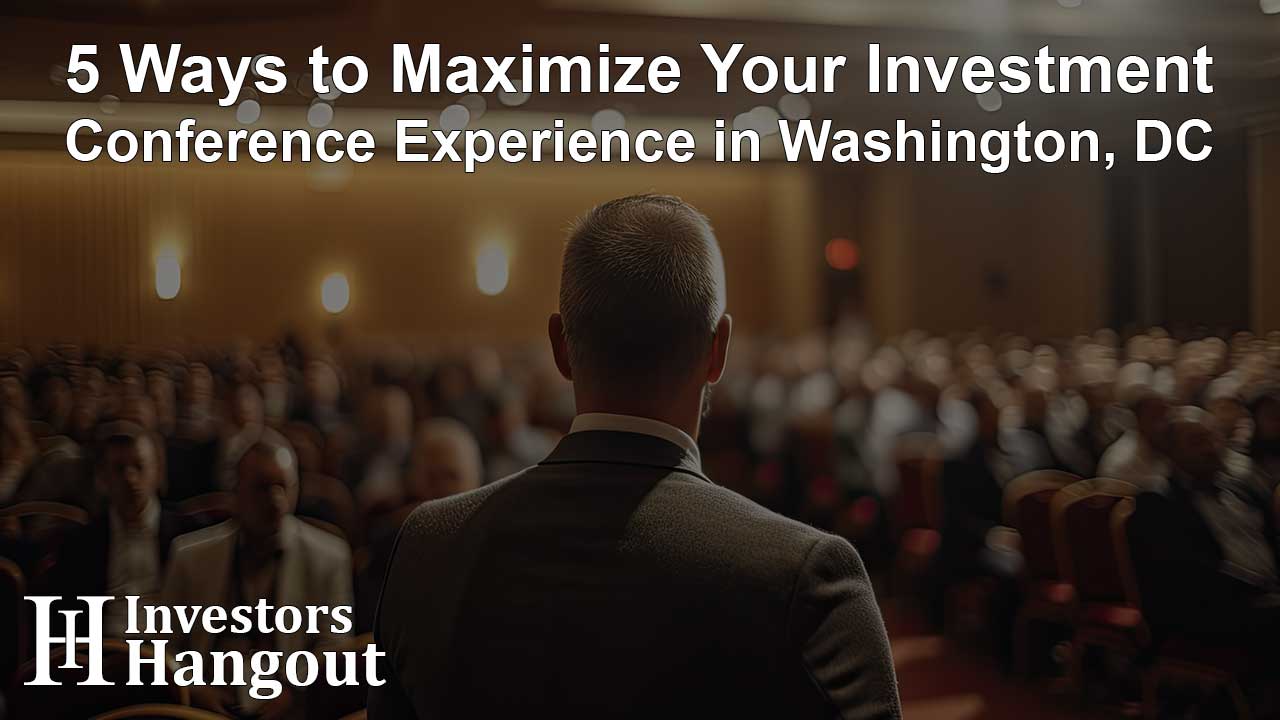 5 Ways to Maximize Your Investment Conference Experience in Washington, DC - Article Image