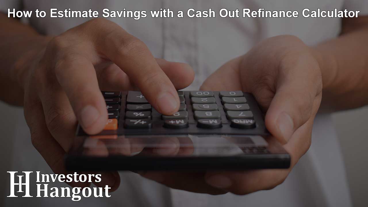 How to Estimate Savings with a Cash Out Refinance Calculator