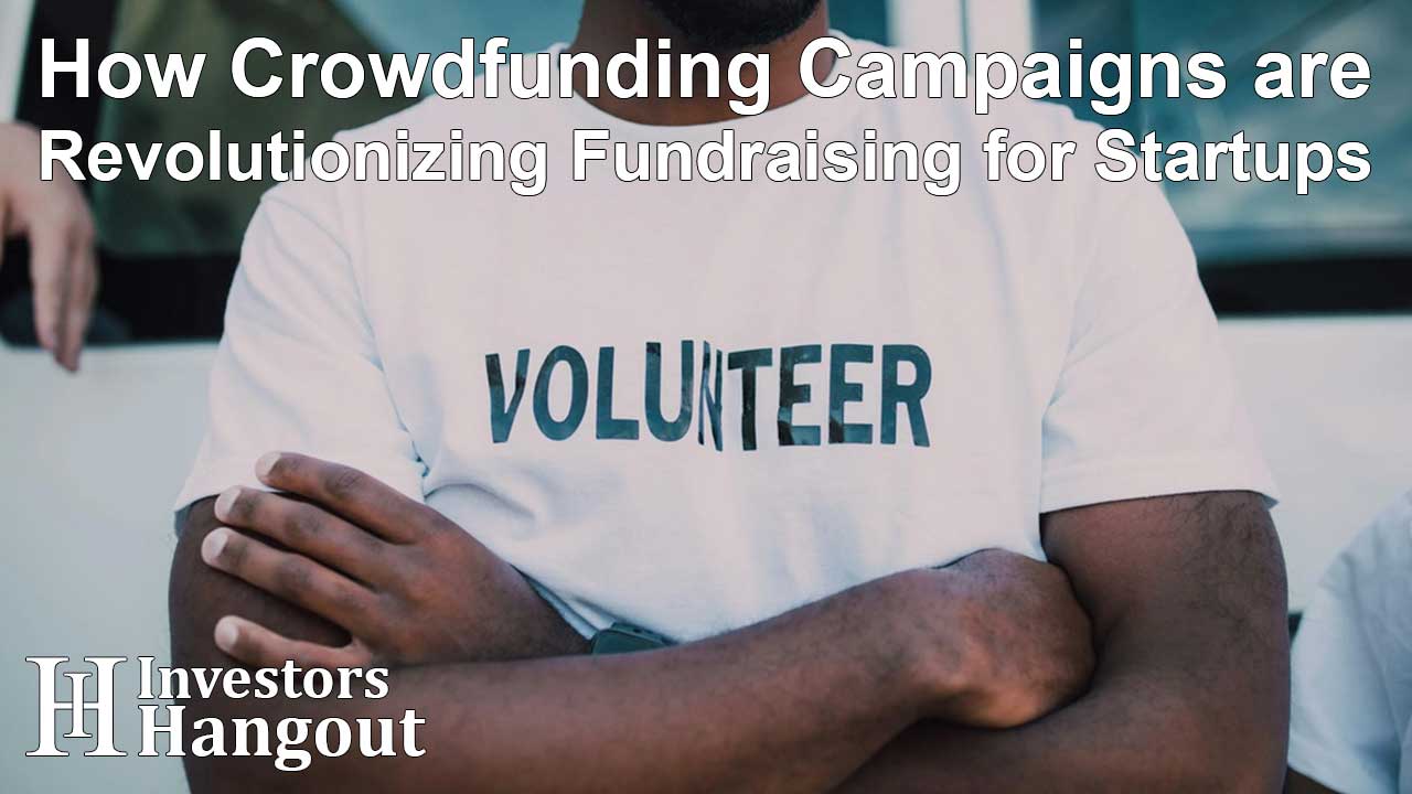 How Crowdfunding Campaigns are Revolutionizing Fundraising for Startups