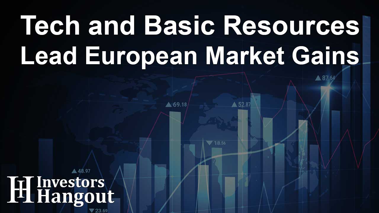 Tech and Basic Resources Lead European Market Gains