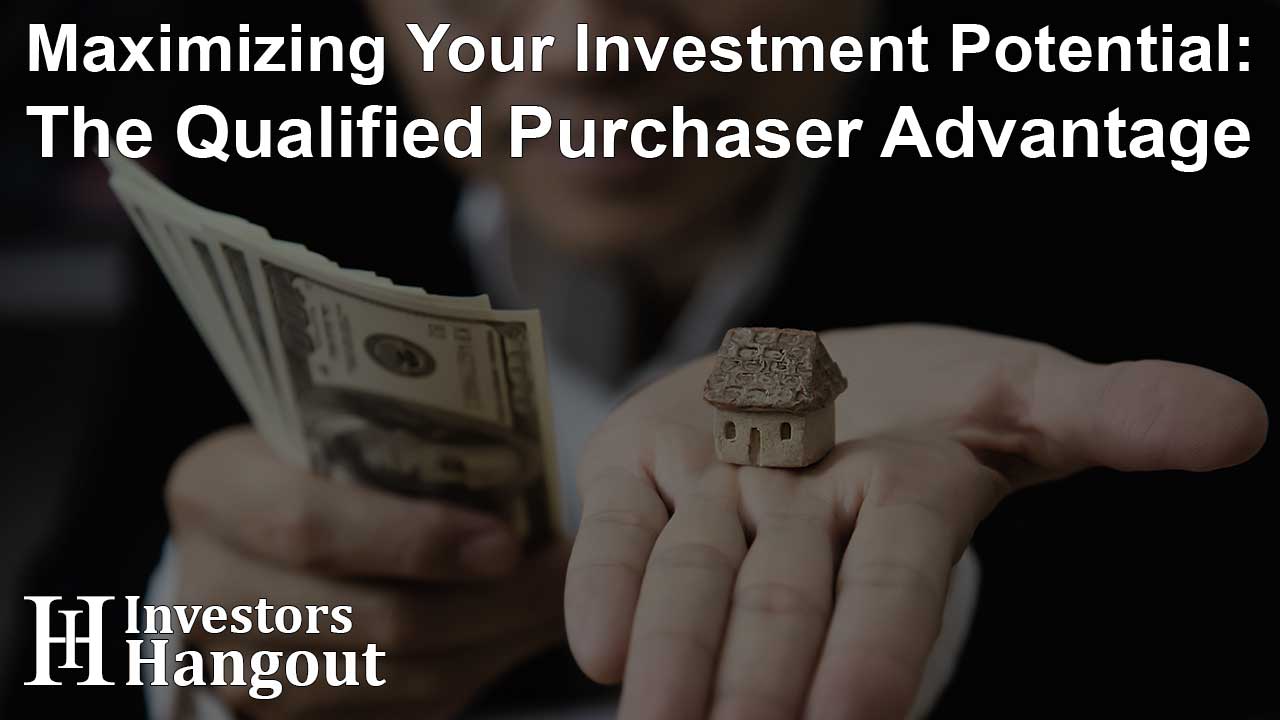 Maximizing Your Investment Potential: The Qualified Purchaser Advantage