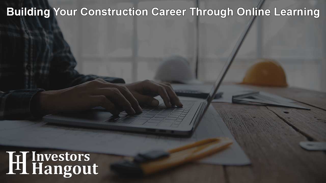 Building Your Construction Career Through Online Learning