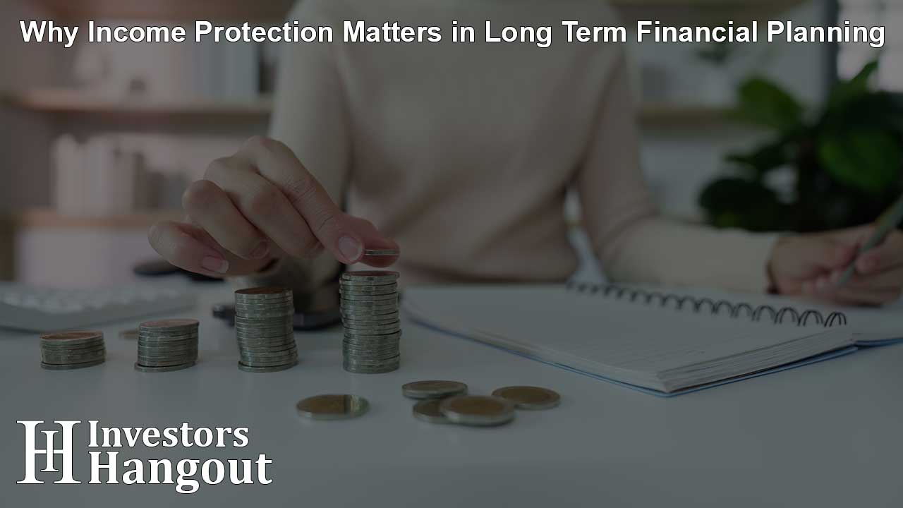 Why Income Protection Matters in Long Term Financial Planning