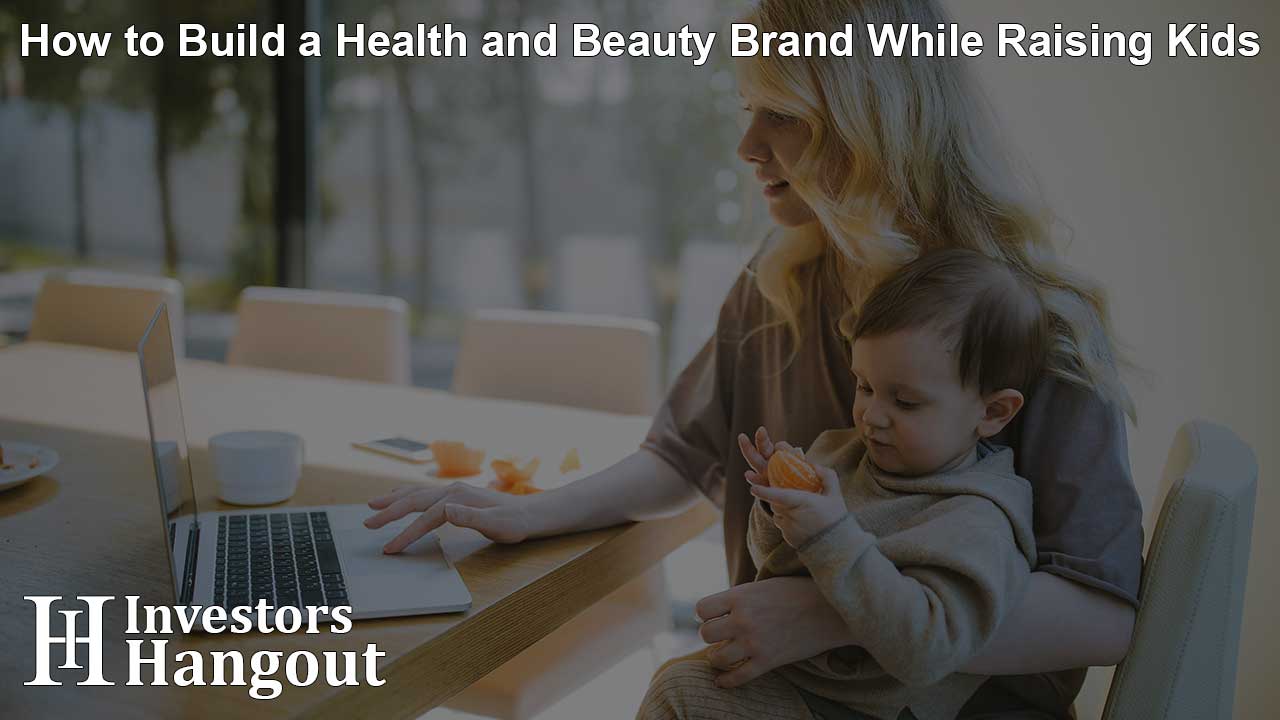 How to Build a Health and Beauty Brand While Raising Kids