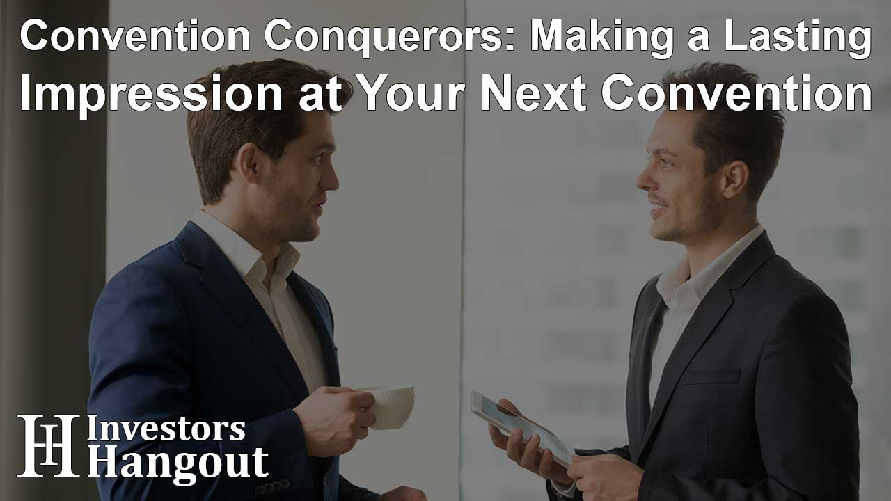 Convention Conquerors: Making a Lasting Impression at Your Next Convention