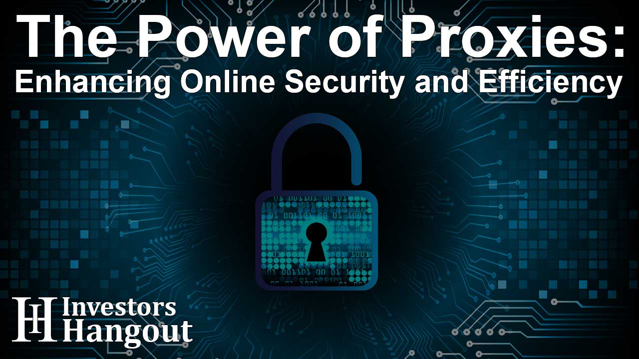 The Power of Proxies: Enhancing Online Security and Efficiency