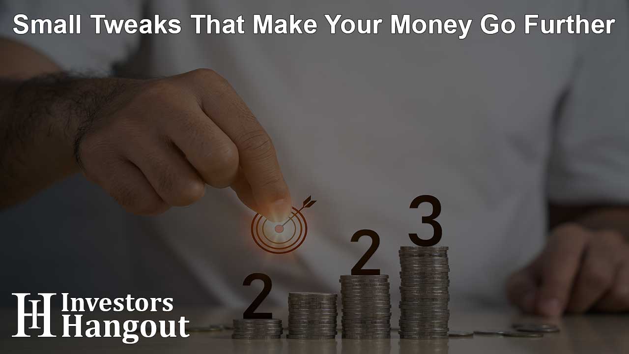 Small Tweaks That Make Your Money Go Further