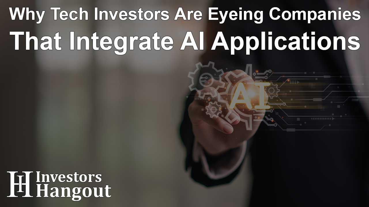 Why Tech Investors Are Eyeing Companies That Integrate AI Applications