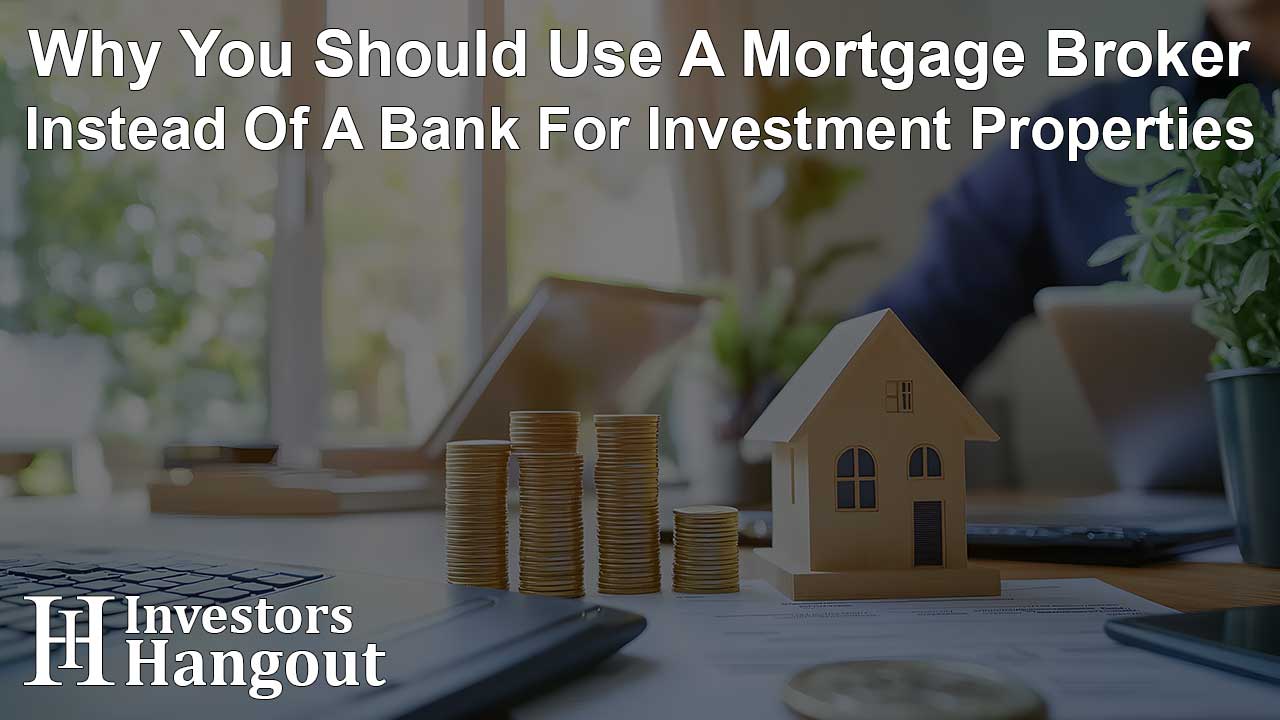 Why You Should Use A Mortgage Broker Instead Of A Bank For Investment Properties