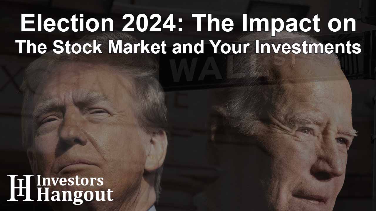 Election 2024: The Impact on the Stock Market and Your Investments