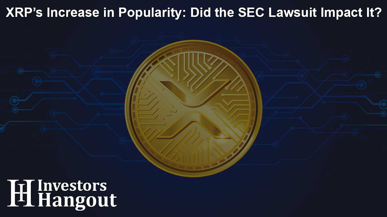 XRP’s Increase in Popularity: Did the SEC Lawsuit Impact It?