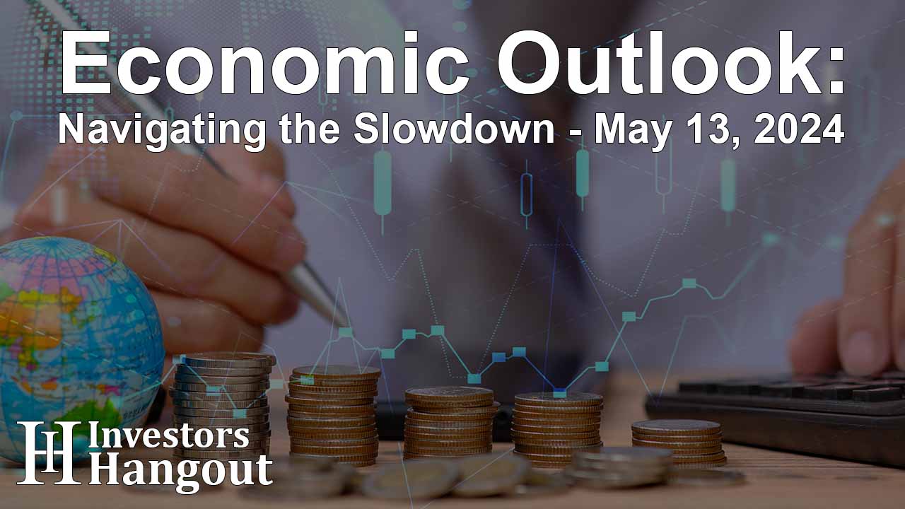 Economic Outlook: Navigating the Slowdown - May 13, 2024