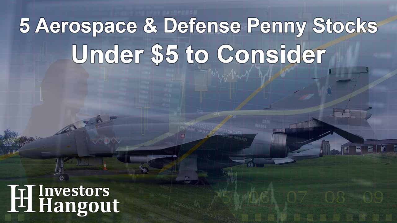 5 Aerospace & Defense Penny Stocks Under $5 to Consider