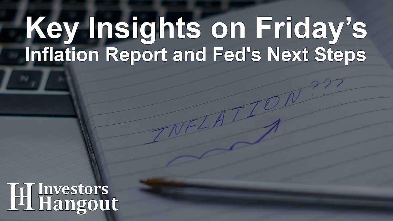 Key Insights on Friday’s Inflation Report and Fed's Next Steps