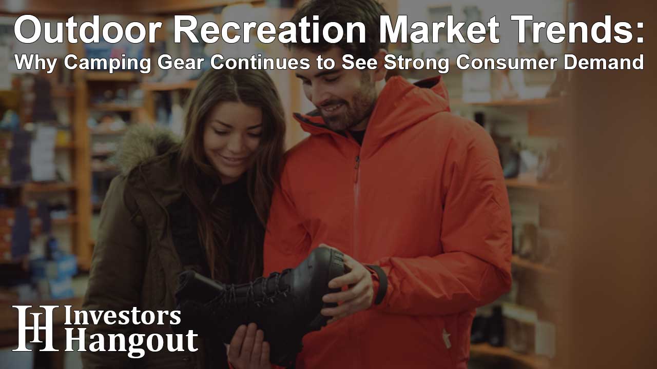Outdoor Recreation Market Trends: Why Camping Gear Continues to See Strong Consumer Demand
