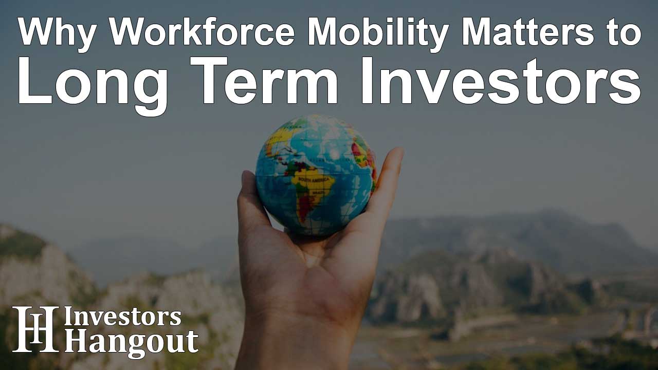 Why Workforce Mobility Matters to Long Term Investors