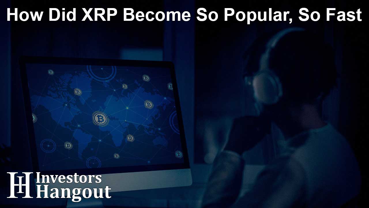 How Did XRP Become So Popular, So Fast - Article Image