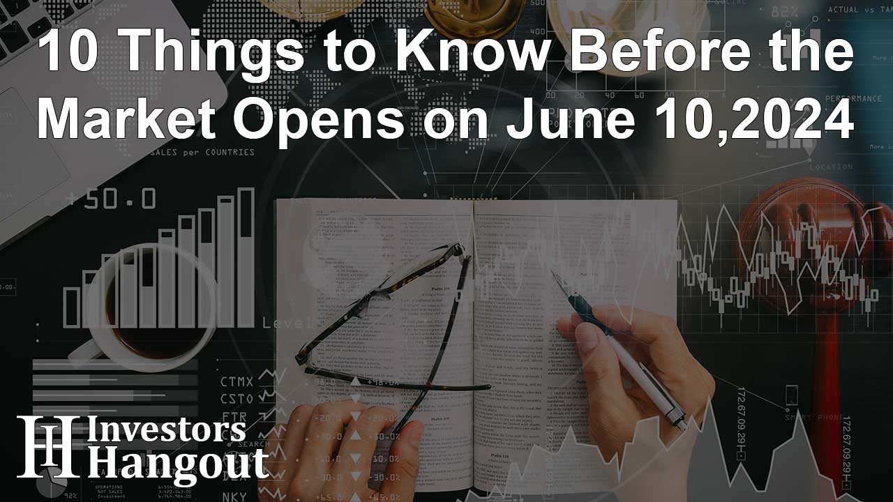 10 Things to Know Before the Market Opens on June 10,2024 - Article Image