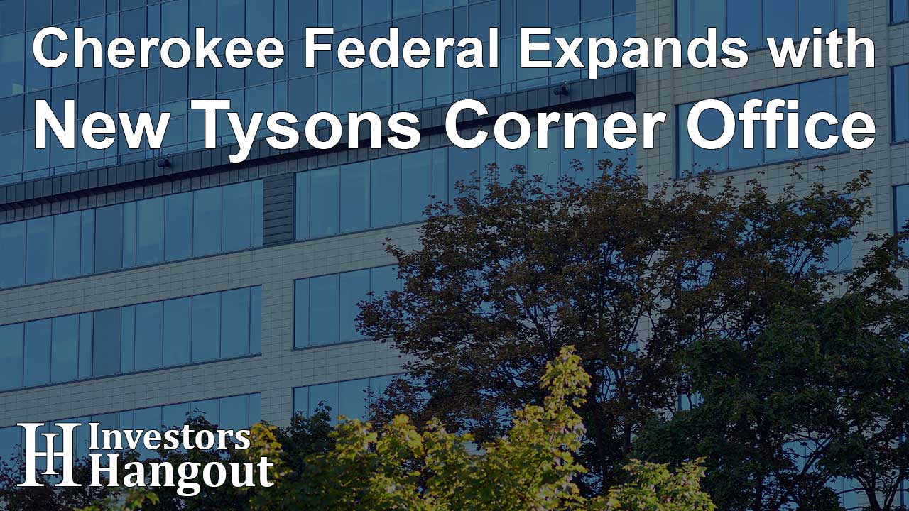 Cherokee Federal Expands with New Tysons Corner Office