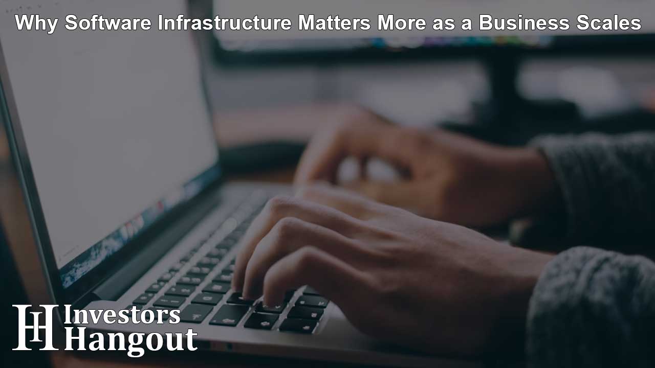 Why Software Infrastructure Matters More as a Business Scales