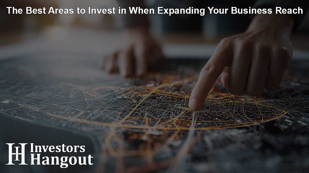 The Best Areas to Invest in When Expanding Your Business Reach