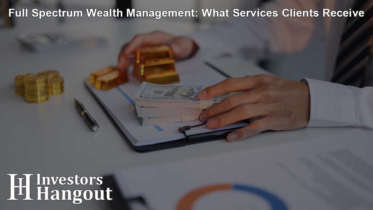 Full Spectrum Wealth Management: What Services Clients Receive