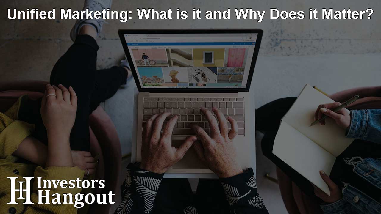 Unified Marketing: What is it and Why Does it Matter?