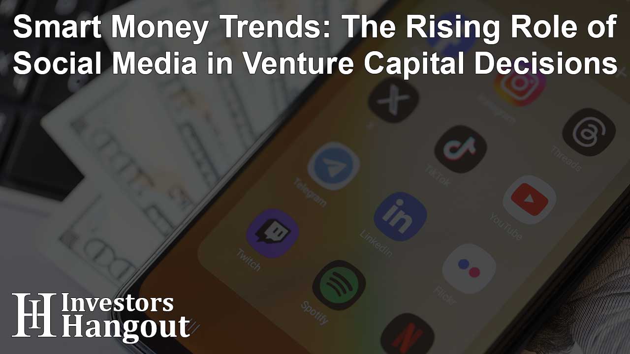 Smart Money Trends: The Rising Role of Social Media in Venture Capital Decisions