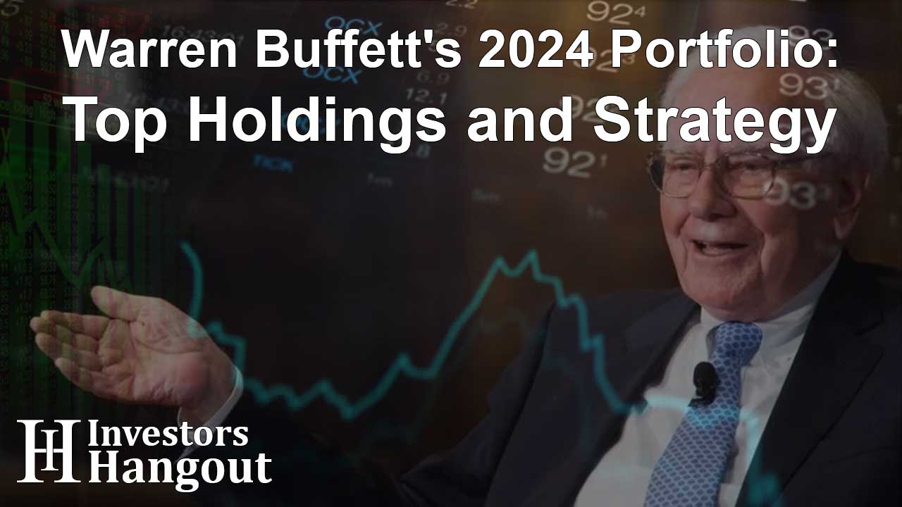 Warren Buffett's 2024 Portfolio: Top Holdings and Strategy