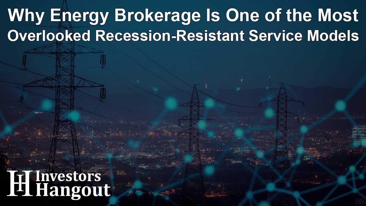 Why Energy Brokerage Is One of the Most Overlooked Recession-Resistant Service Models
