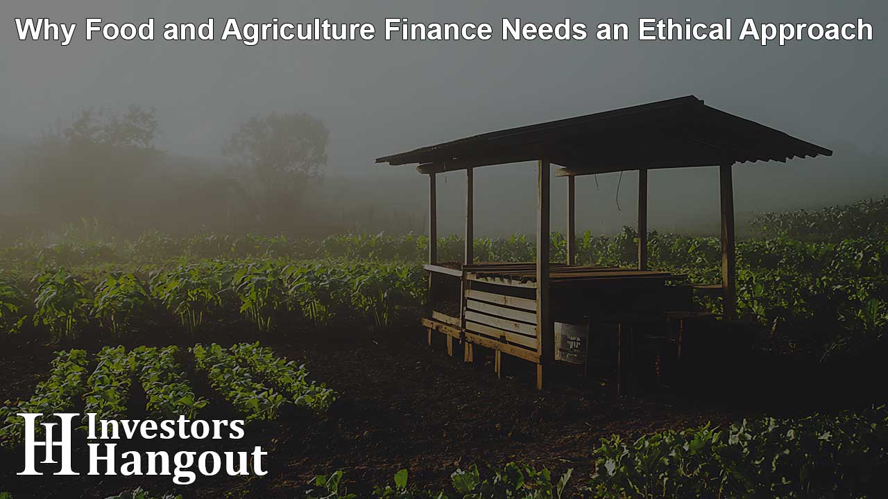 Why Food and Agriculture Finance Needs an Ethical Approach