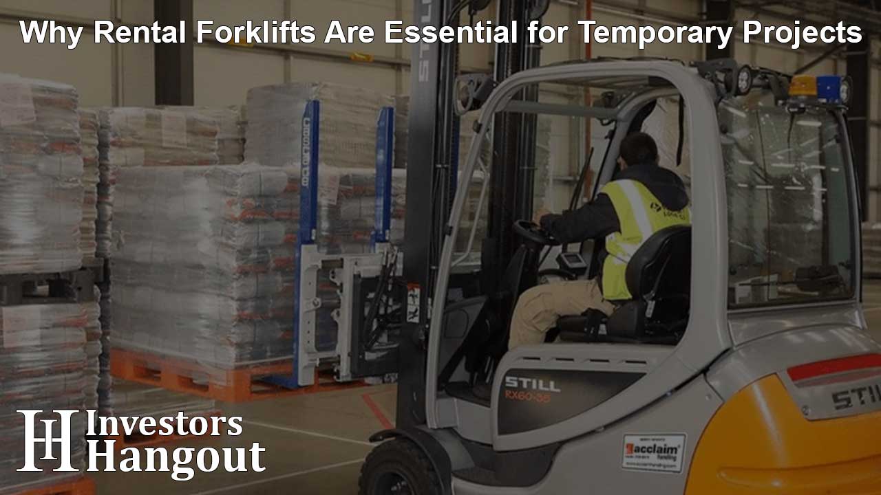 Why Rental Forklifts Are Essential for Temporary Projects