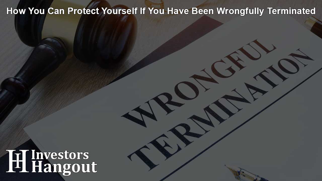 How You Can Protect Yourself If You Have Been Wrongfully Terminated