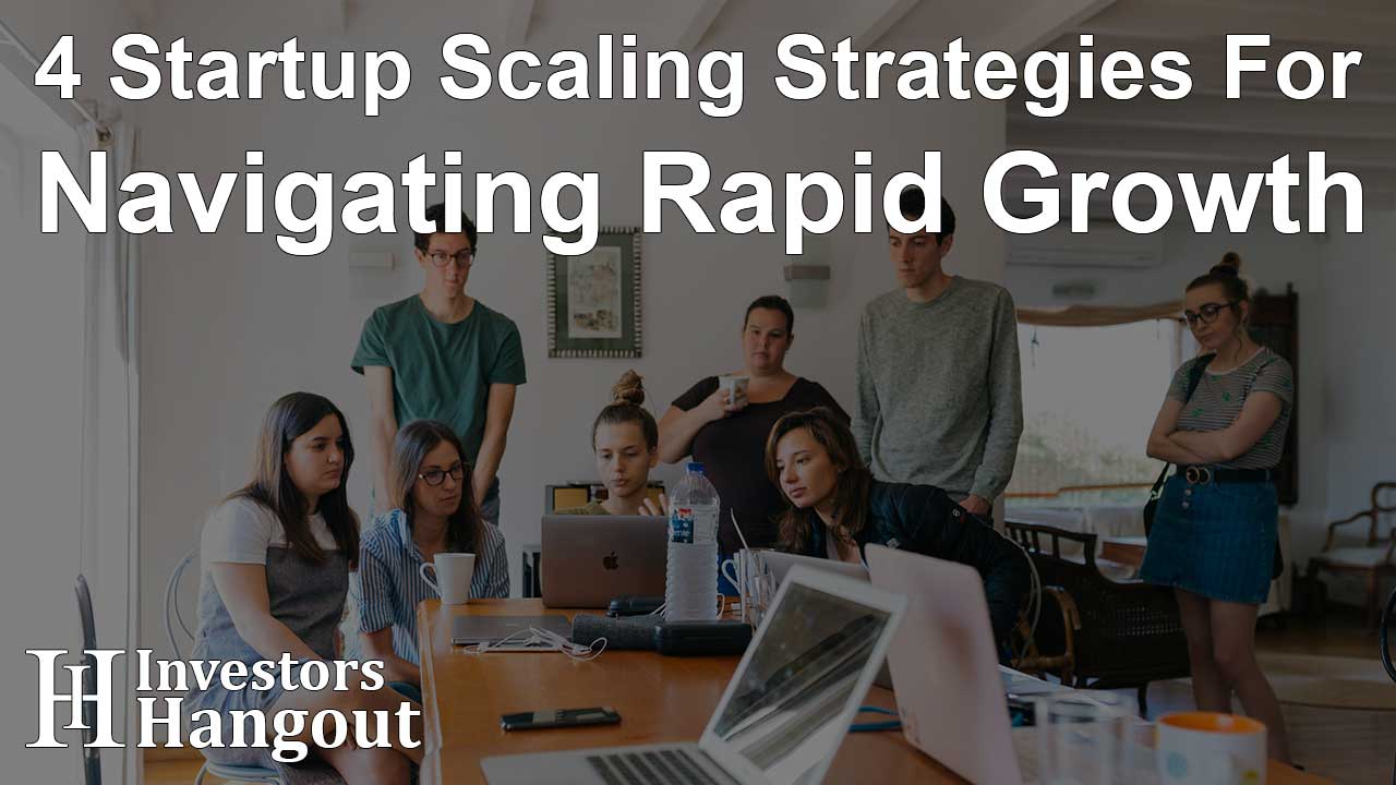 4 Startup Scaling Strategies For Navigating Rapid Growth