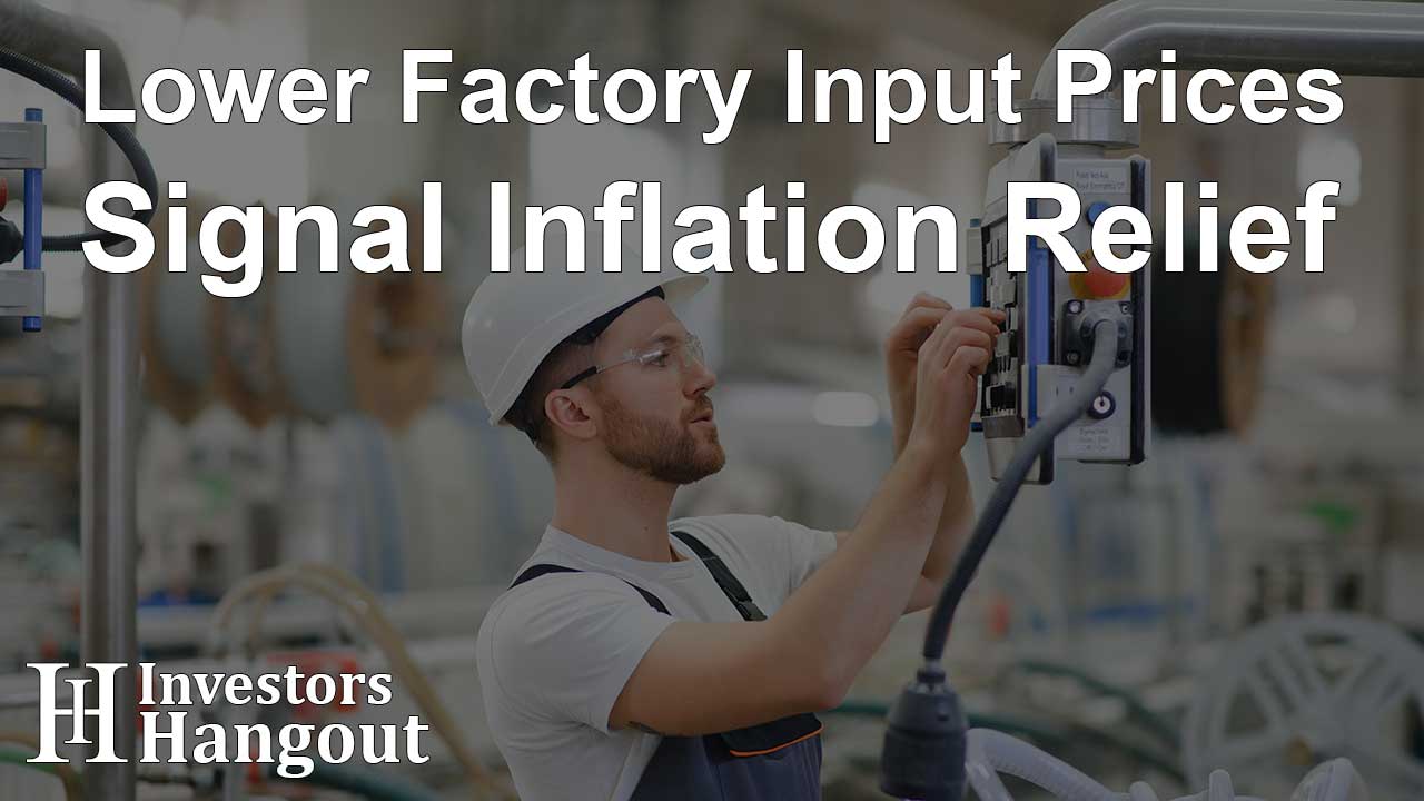 Lower Factory Input Prices Signal Inflation Relief
