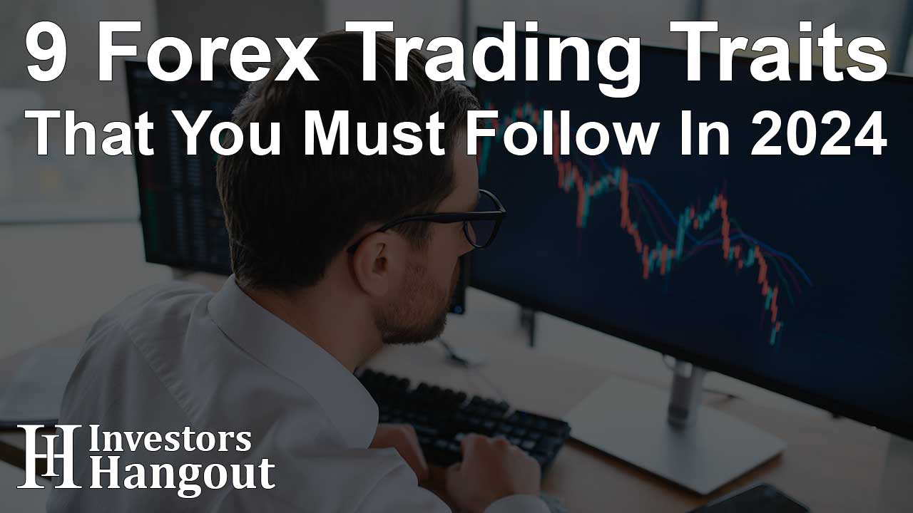 9 Forex Trading Traits That You Must Follow In 2024 - Article Image