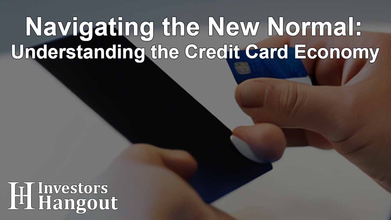 Navigating the New Normal: Understanding the Credit Card Economy