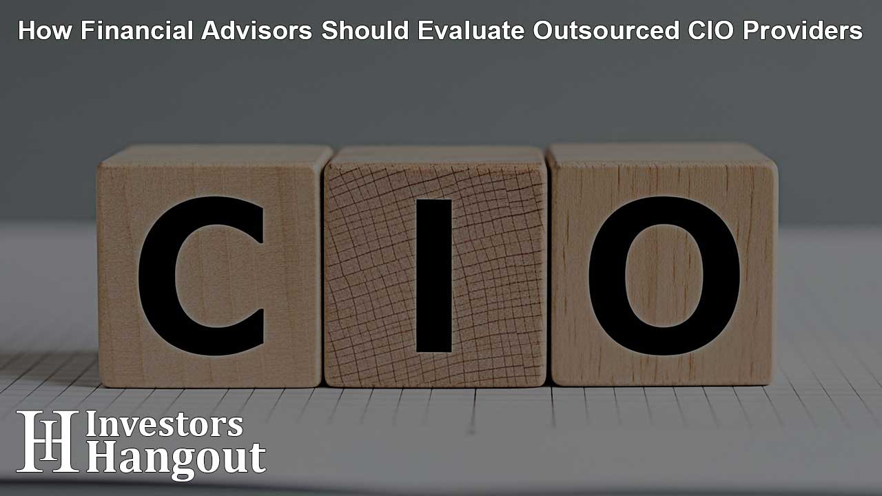 How Financial Advisors Should Evaluate Outsourced CIO Providers