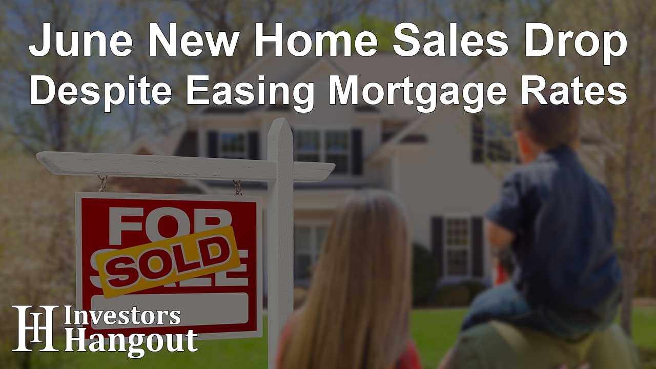 June New Home Sales Drop Despite Easing Mortgage Rates
