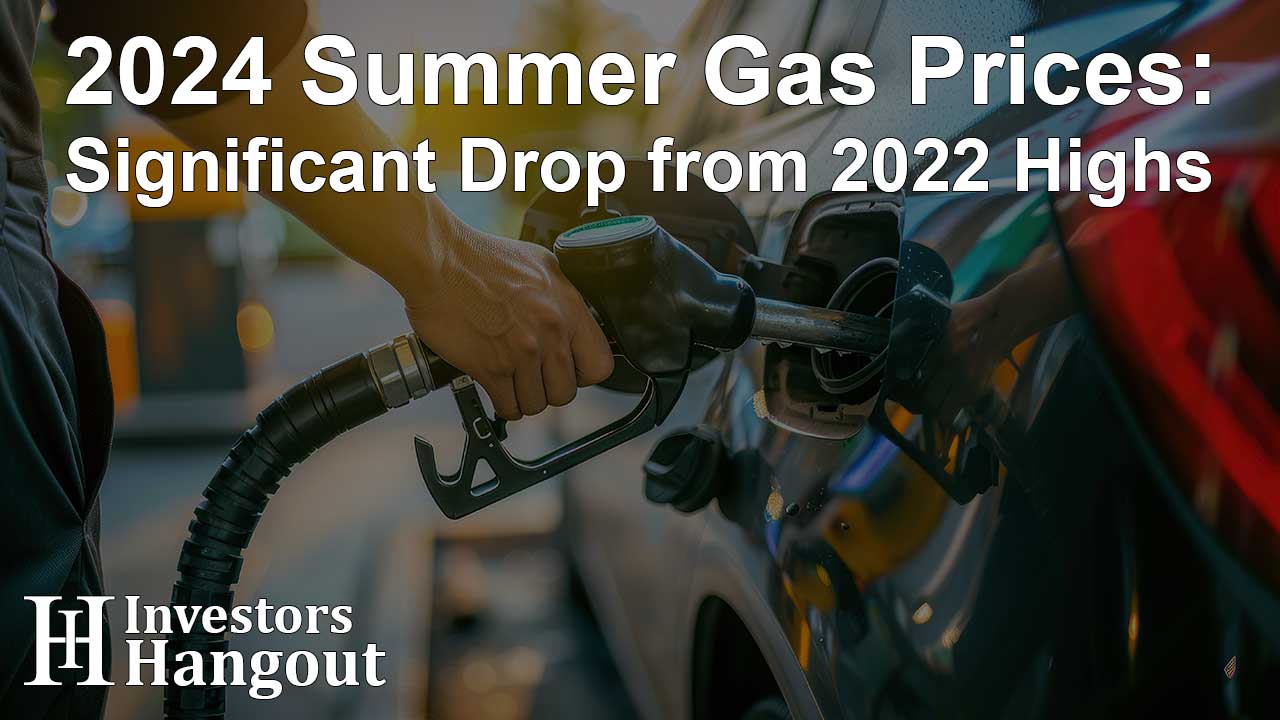2024 Summer Gas Prices: Significant Drop from 2022 Highs