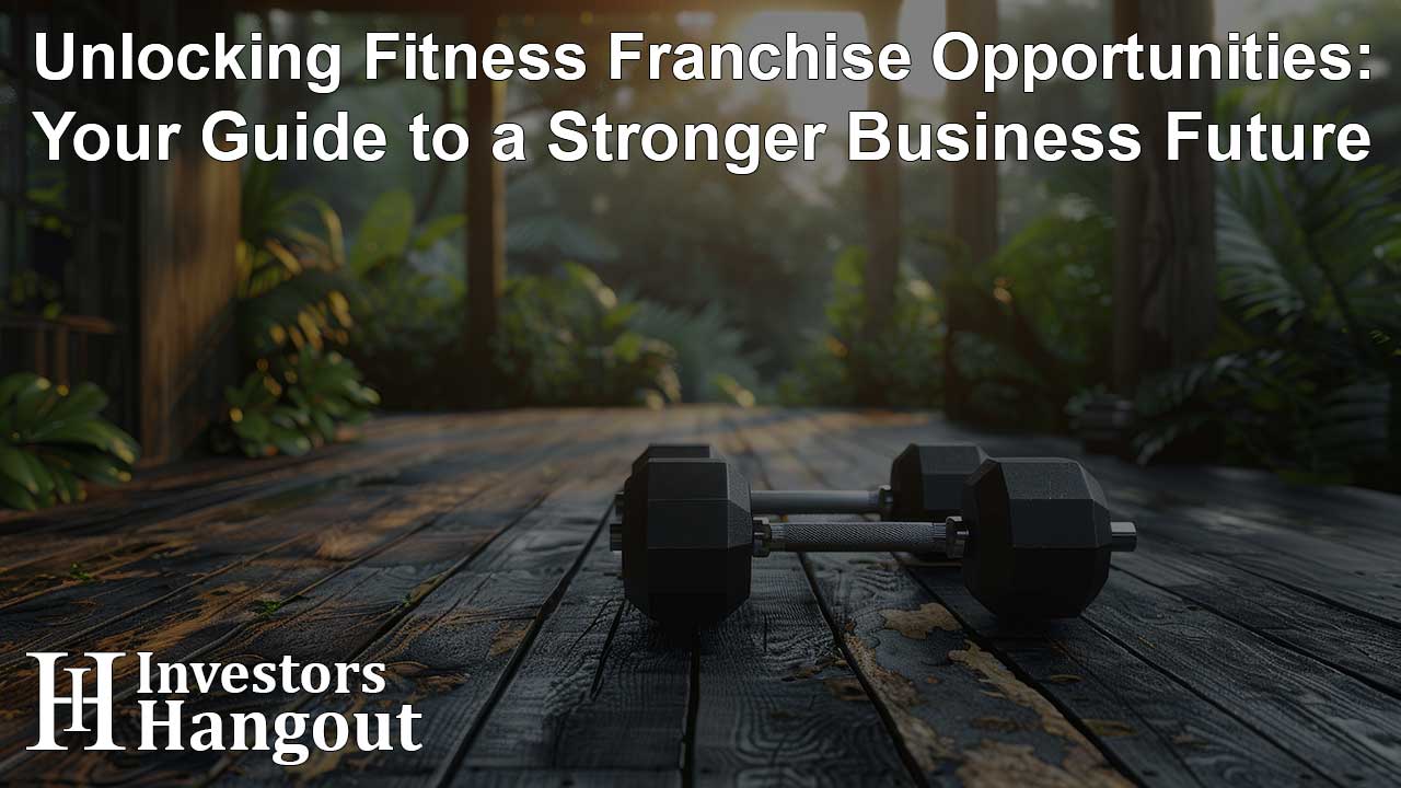 Unlocking Fitness Franchise Opportunities: Your Guide to a Stronger Business Future