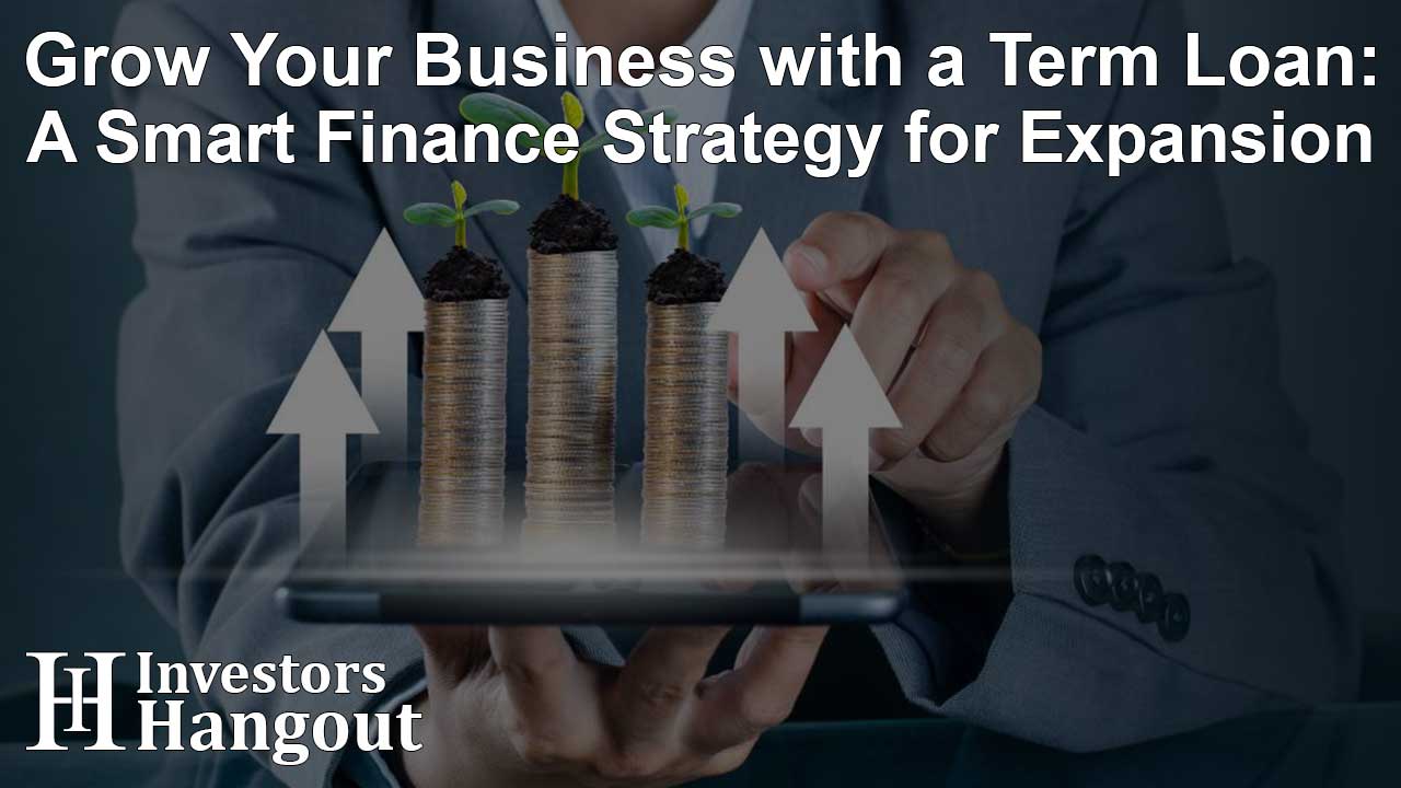 Grow Your Business with a Term Loan: A Smart Finance Strategy for Expansion