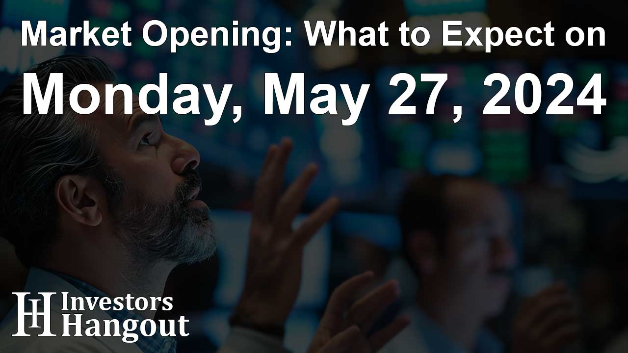 Market Opening: What to Expect on Monday, May 27, 2024