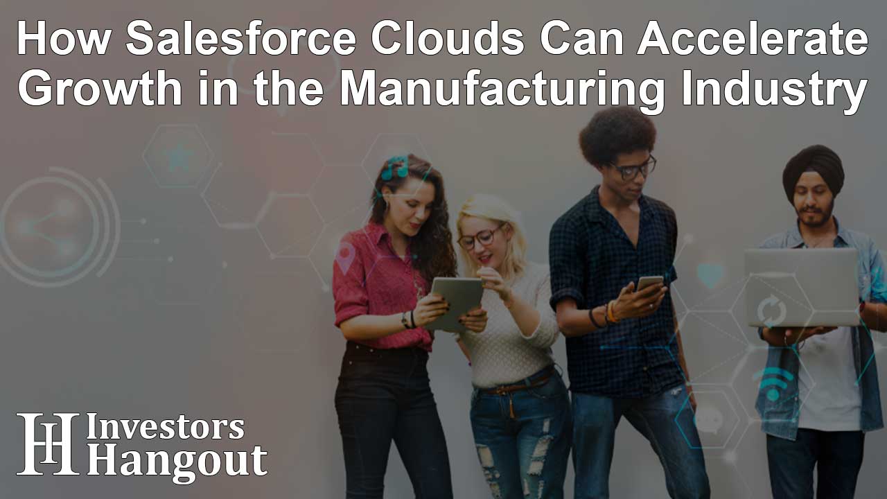 How Salesforce Clouds Can Accelerate Growth in the Manufacturing Industry