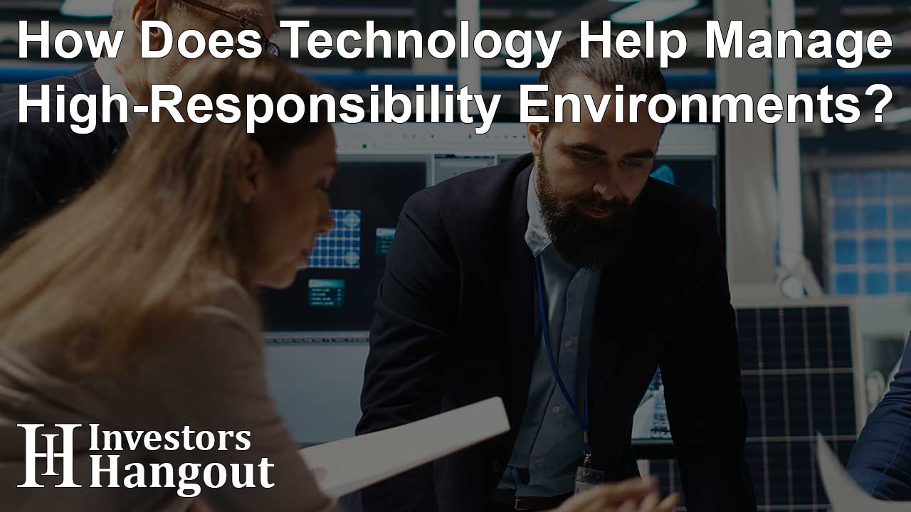 How Does Technology Help Manage High-Responsibility Environments?